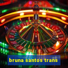 bruna santos trans